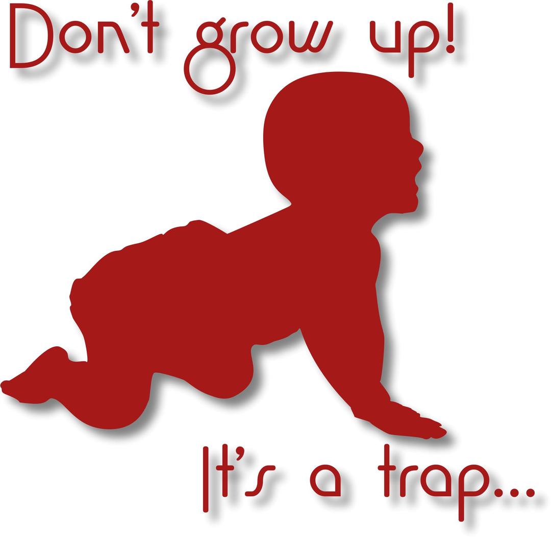 Don t grow up! It s a trap... png transparent